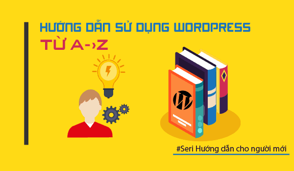 Hướng dẫn sử dụng WordPress từ A tới Z